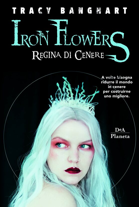 Iron Flowers. Regina di cenere