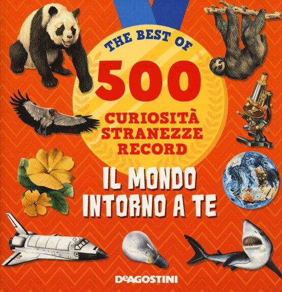 Il mondo intorno a te. The best of 500 curiosità, stranezze, record