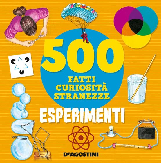 Esperimenti. 500 fatti, curiosità, stranezze