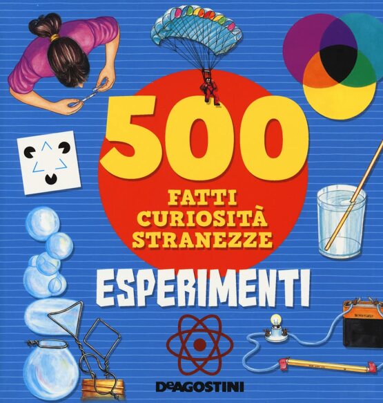Esperimenti. 500 fatti, curiosità, stranezze