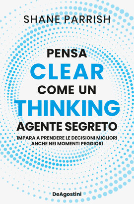 Clear Thinking. Pensa come un agente segreto